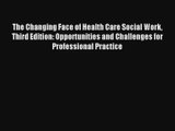 Read The Changing Face of Health Care Social Work Third Edition: Opportunities and Challenges