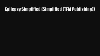 [PDF Download] Epilepsy Simplified (Simplified (TFM Publishing)) [Read] Online