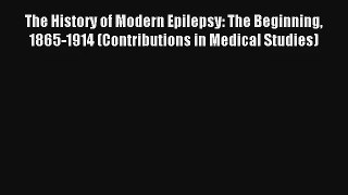 [PDF Download] The History of Modern Epilepsy: The Beginning 1865-1914 (Contributions in Medical