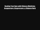 [PDF Download] Healing Your Eyes with Chinese Medicine: Acupuncture Acupressure & Chinese Herb
