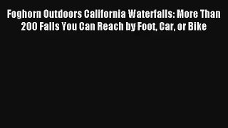 Foghorn Outdoors California Waterfalls: More Than 200 Falls You Can Reach by Foot Car or Bike