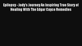 [PDF Download] Epilepsy - Jody's Journey An Inspiring True Story of Healing With The Edgar