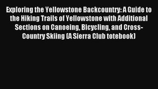 Exploring the Yellowstone Backcountry: A Guide to the Hiking Trails of Yellowstone with Additional