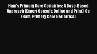 Ham's Primary Care Geriatrics: A Case-Based Approach (Expert Consult: Online and Print) 6e