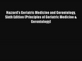 Hazzard's Geriatric Medicine and Gerontology Sixth Edition (Principles of Geriatric Medicine