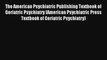 The American Psychiatric Publishing Textbook of Geriatric Psychiatry (American Psychiatric