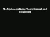 The Psychology of Aging: Theory Research and Interventions Read Online