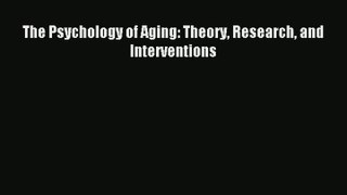 The Psychology of Aging: Theory Research and Interventions Read Online