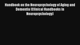 Handbook on the Neuropsychology of Aging and Dementia (Clinical Handbooks in Neuropsychology)