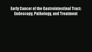 Early Cancer of the Gastrointestinal Tract: Endoscopy Pathology and Treatment  Online PDF