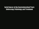 Early Cancer of the Gastrointestinal Tract: Endoscopy Pathology and Treatment  Online PDF