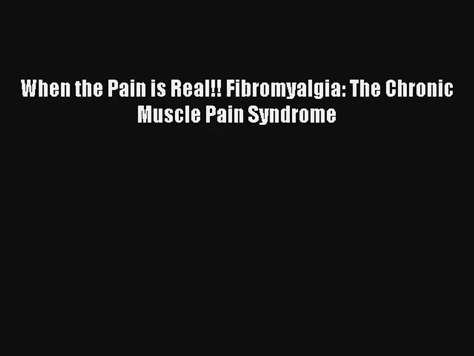 [PDF Download] When the Pain is Real!! Fibromyalgia: The Chronic Muscle Pain Syndrome [Download]