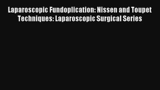 Laparoscopic Fundoplication: Nissen and Toupet Techniques: Laparoscopic Surgical Series  Free