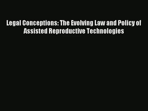 [PDF Download] Legal Conceptions: The Evolving Law and Policy of Assisted Reproductive Technologies