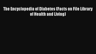 [PDF Download] The Encyclopedia of Diabetes (Facts on File Library of Health and Living) [PDF]