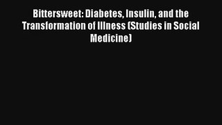 [PDF Download] Bittersweet: Diabetes Insulin and the Transformation of Illness (Studies in