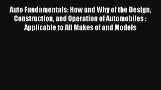 Auto Fundamentals: How and Why of the Design Construction and Operation of Automobiles : Applicable