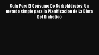 [PDF Download] Guia Para El Consumo De Carbohidratos: Un metodo simple para la Planificacion