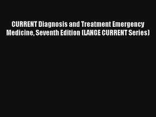 CURRENT Diagnosis and Treatment Emergency Medicine Seventh Edition (LANGE CURRENT Series) Read