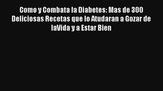 [PDF Download] Como y Combata la Diabetes: Mas de 300 Deliciosas Recetas que lo Atudaran a