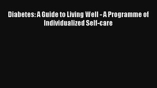 [PDF Download] Diabetes: A Guide to Living Well - A Programme of Individualized Self-care [PDF]