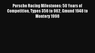 Porsche Racing Milestones: 50 Years of Competition Types 356 to 962 Gmund 1948 to Montery 1998
