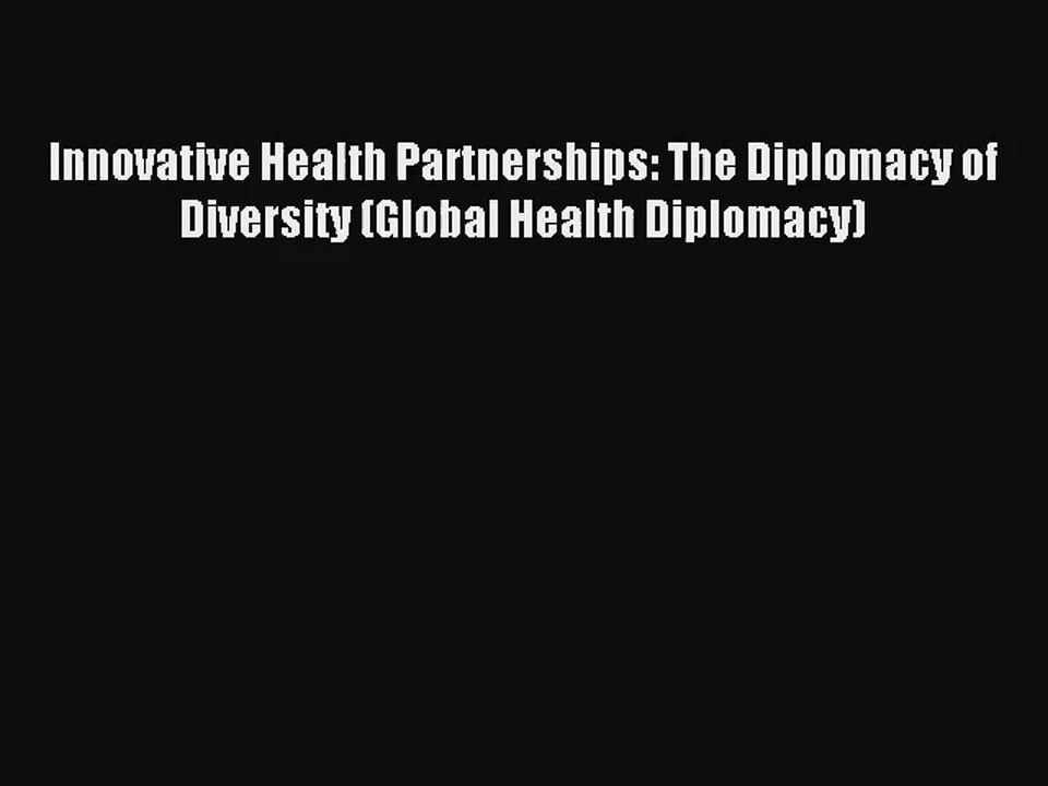 [PDF Download] Innovative Health Partnerships: The Diplomacy of Diversity (Global Health Diplomacy)#