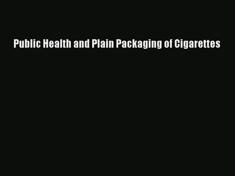 [PDF Download] Public Health and Plain Packaging of Cigarettes# [PDF] Online