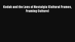 [PDF Download] Kodak and the Lens of Nostalgia (Cultural Frames Framing Culture) [Read] Full