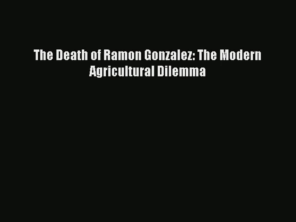 [PDF Download] The Death of Ramon Gonzalez: The Modern Agricultural Dilemma [PDF] Online