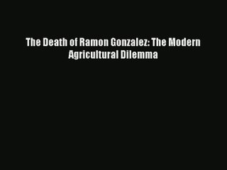 [PDF Download] The Death of Ramon Gonzalez: The Modern Agricultural Dilemma [PDF] Online