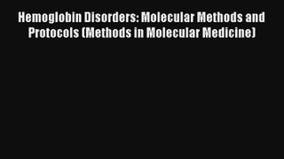 Read Hemoglobin Disorders: Molecular Methods and Protocols (Methods in Molecular Medicine)