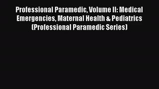 Professional Paramedic Volume II: Medical Emergencies Maternal Health & Pediatrics (Professional