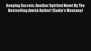 Keeping Secrets: Another Spirited Novel By The Bestselling Amish Author! (Sadie's Montana)