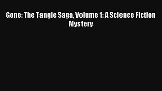 Gone: The Tangle Saga Volume 1: A Science Fiction Mystery [Read] Online