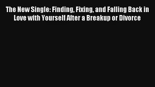 The New Single: Finding Fixing and Falling Back in Love with Yourself After a Breakup or Divorce
