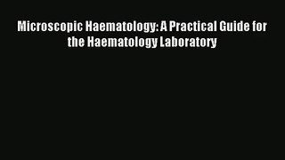 Read Microscopic Haematology: A Practical Guide for the Haematology Laboratory Ebook Free