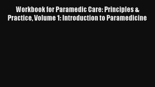 Workbook for Paramedic Care: Principles & Practice Volume 1: Introduction to Paramedicine Read