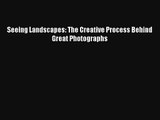 [PDF Download] Seeing Landscapes: The Creative Process Behind Great Photographs [Read] Online