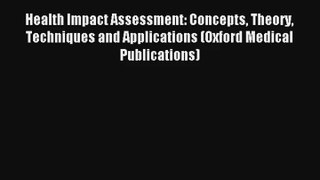 Read Health Impact Assessment: Concepts Theory Techniques and Applications (Oxford Medical