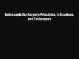 [PDF Download] Endoscopic Ear Surgery: Principles Indications and Techniques [Read] Full Ebook