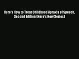Download Here's How to Treat Childhood Apraxia of Speech Second Edition (Here's How Series)#