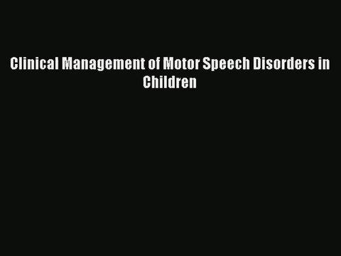 [PDF Download] Clinical Management of Motor Speech Disorders in Children# [Read] Online
