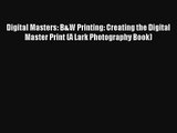 [PDF Download] Digital Masters: B&W Printing: Creating the Digital Master Print (A Lark Photography