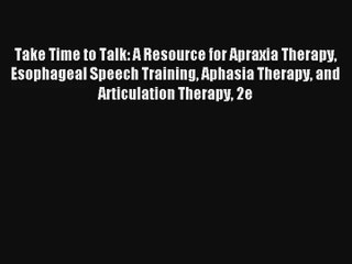 [PDF Download] Take Time to Talk: A Resource for Apraxia Therapy Esophageal Speech Training