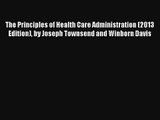 The Principles of Health Care Administration (2013 Edition) by Joseph Townsend and Winborn