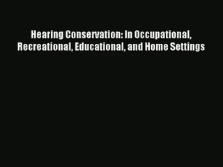 [PDF Download] Hearing Conservation: In Occupational Recreational Educational and Home Settings