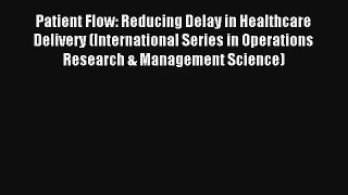 Patient Flow: Reducing Delay in Healthcare Delivery (International Series in Operations Research