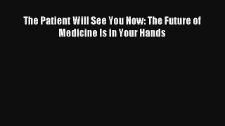 The Patient Will See You Now: The Future of Medicine Is in Your Hands Read Online
