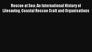 Rescue at Sea: An International History of Lifesaving Coastal Rescue Craft and Organisations